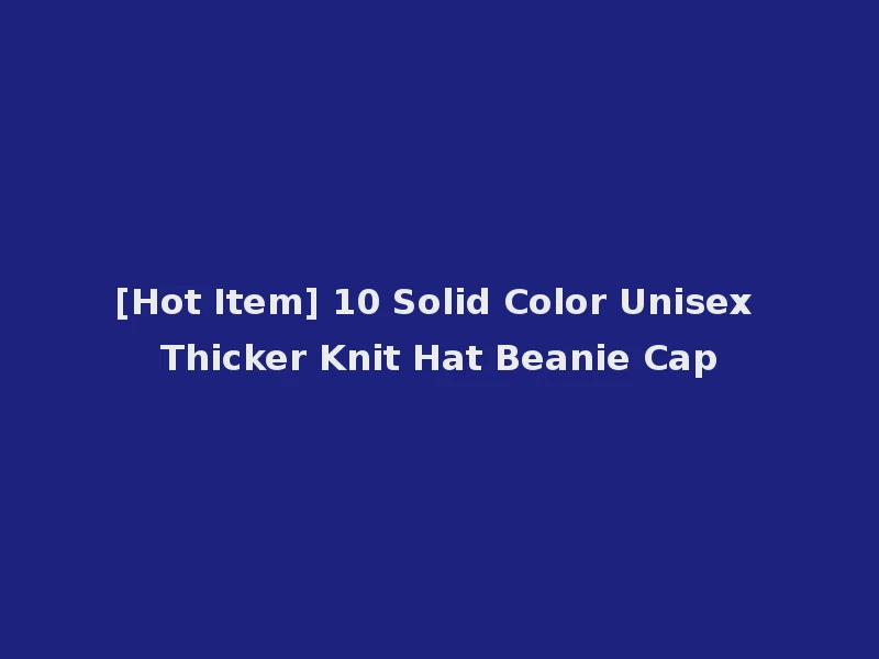 [Hot Item] 10 Solid Color Unisex Thicker Knit Hat Beanie Cap