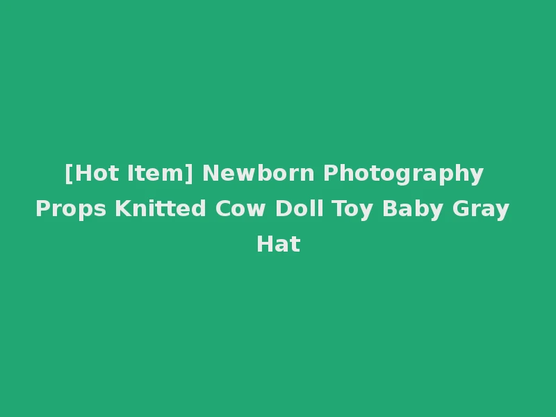 [Hot Item] Newborn Photography Props Knitted Cow Doll Toy Baby Gray Hat