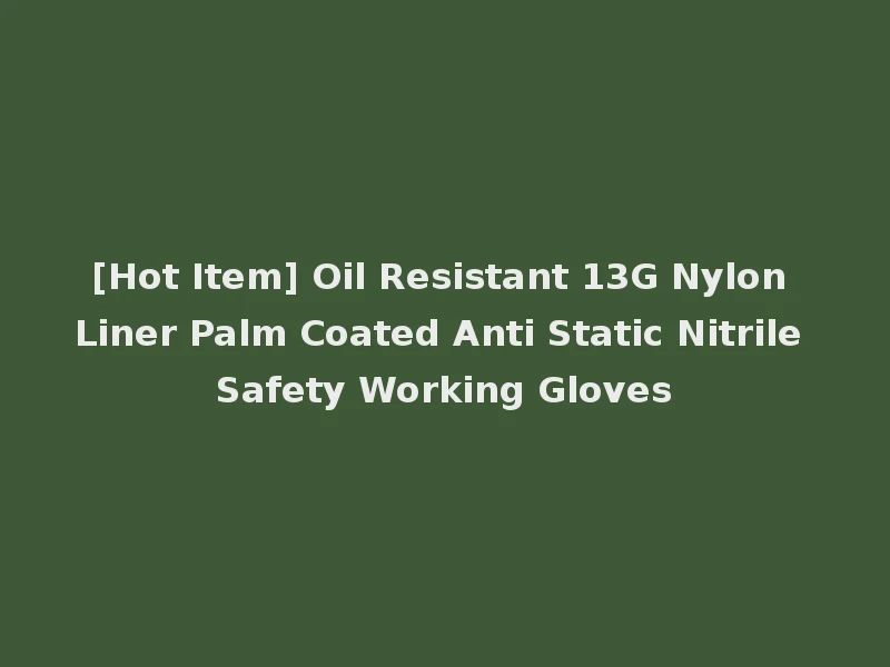 [Hot Item] Oil Resistant 13G Nylon Liner Palm Coated Anti Static Nitrile Safety Working Gloves