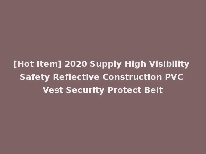 [Hot Item] 2020 Supply High Visibility Safety Reflective Construction PVC Vest Security Protect Belt