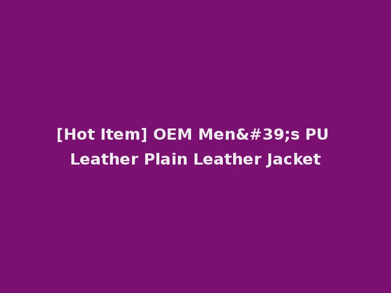 [Hot Item] OEM Men's PU Leather Plain Leather Jacket