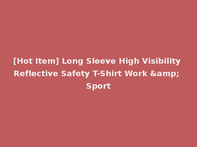 [Hot Item] Long Sleeve High Visibility Reflective Safety T-Shirt Work & Sport