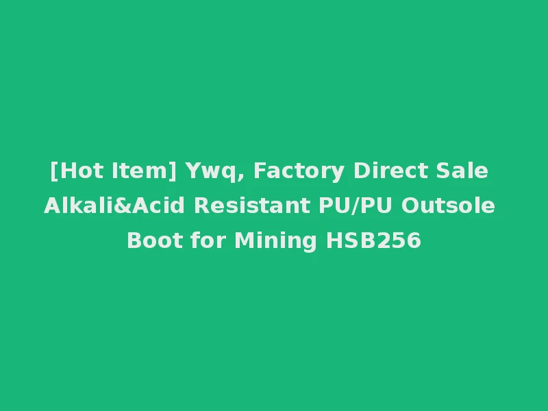 [Hot Item] Ywq, Factory Direct Sale Alkali&Acid Resistant PU/PU Outsole Boot for Mining HSB256