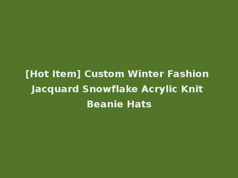 [Hot Item] Custom Winter Fashion Jacquard Snowflake Acrylic Knit Beanie Hats