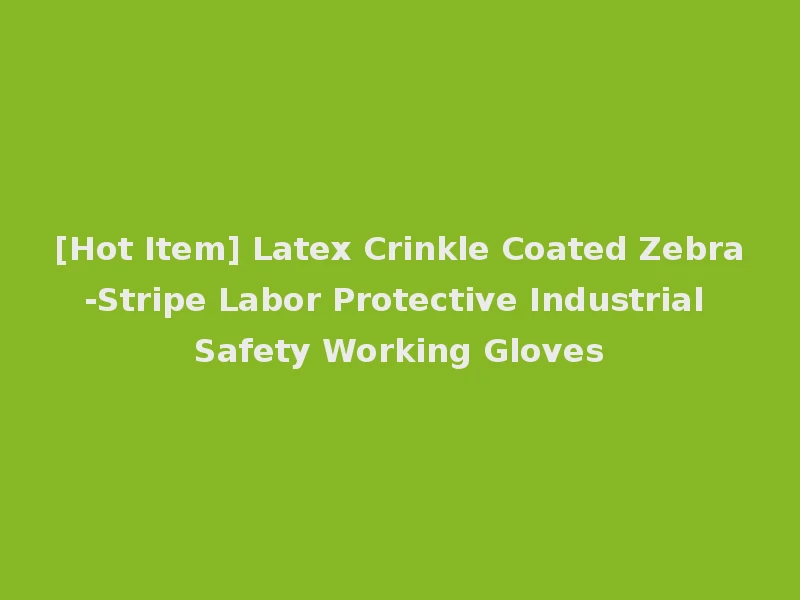 [Hot Item] Latex Crinkle Coated Zebra-Stripe Labor Protective Industrial Safety Working Gloves