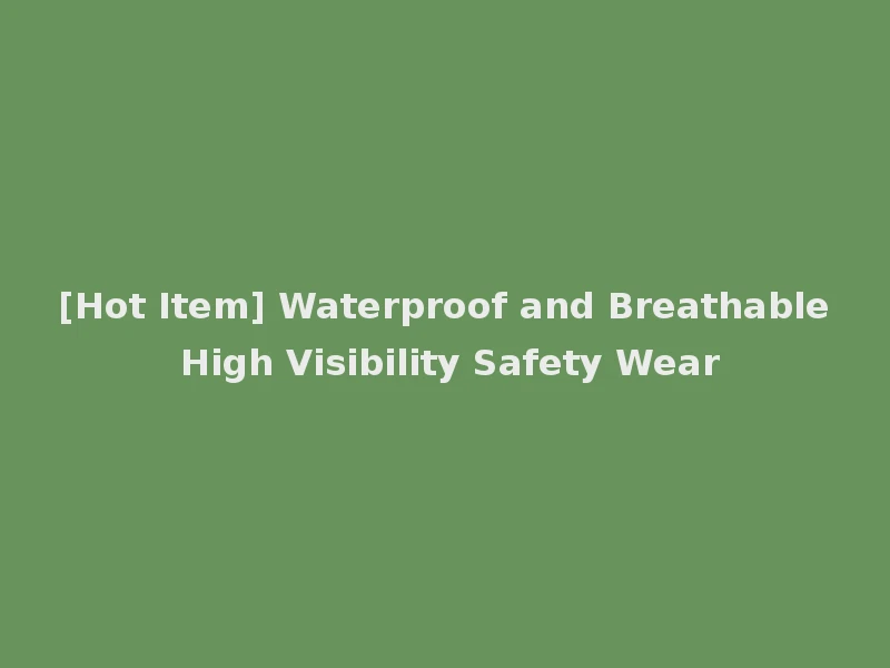 [Hot Item] Waterproof and Breathable High Visibility Safety Wear