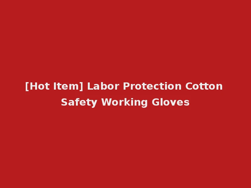 [Hot Item] Labor Protection Cotton Safety Working Gloves
