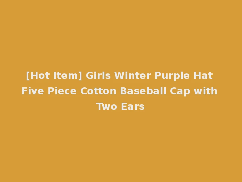 [Hot Item] Girls Winter Purple Hat Five Piece Cotton Baseball Cap with Two Ears