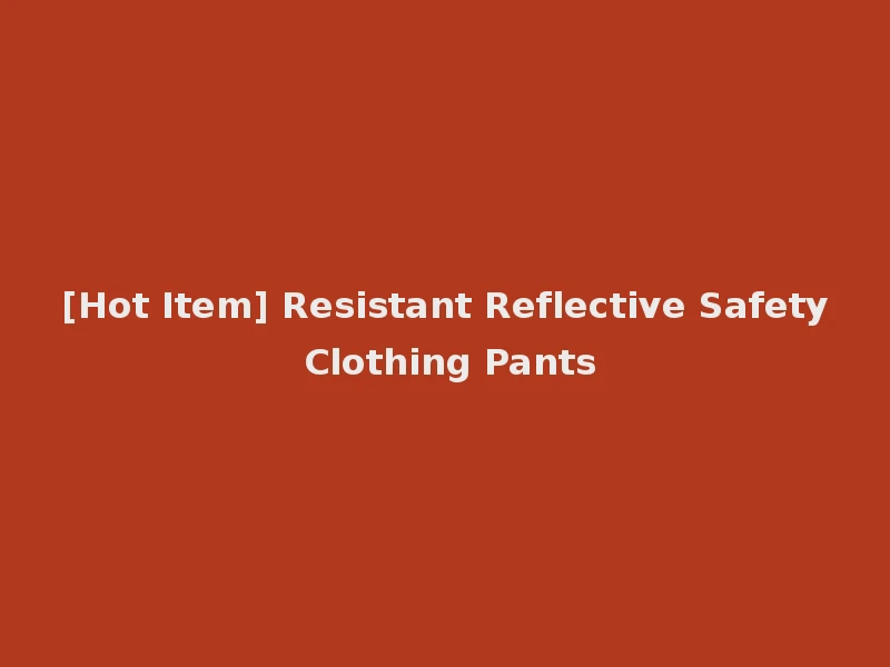 [Hot Item] Resistant Reflective Safety Clothing Pants