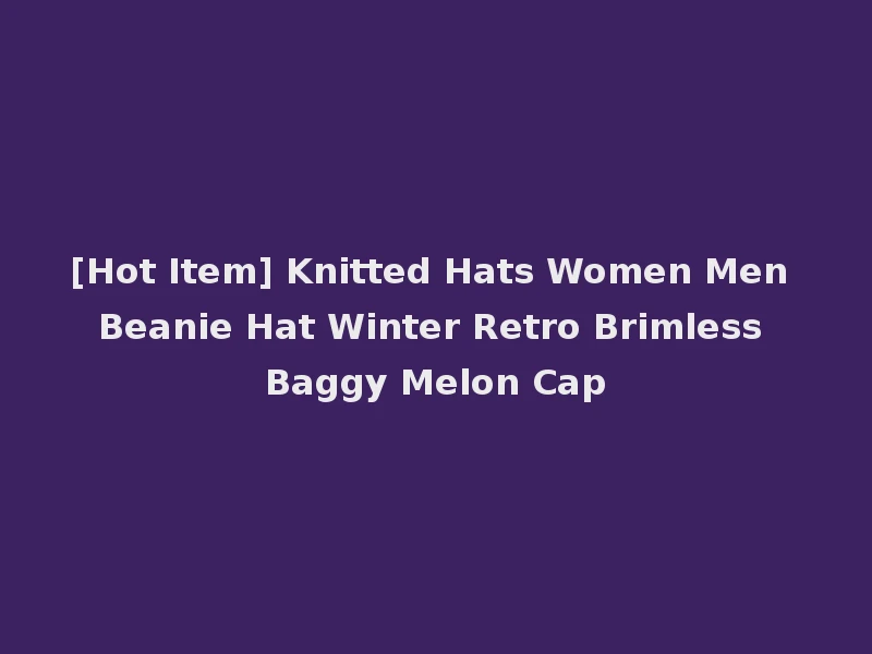[Hot Item] Knitted Hats Women Men Beanie Hat Winter Retro Brimless Baggy Melon Cap