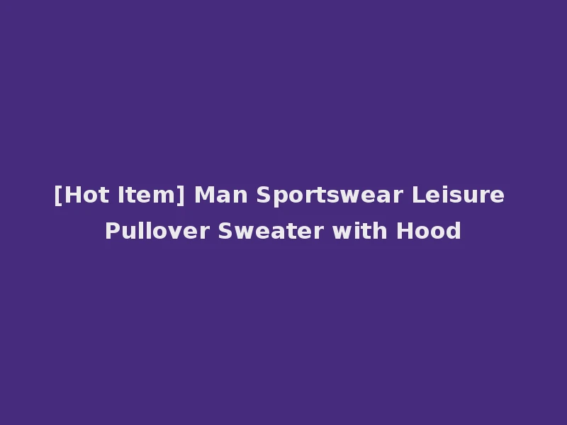[Hot Item] Man Sportswear Leisure Pullover Sweater with Hood