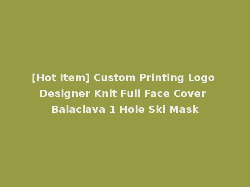 [Hot Item] Custom Printing Logo Designer Knit Full Face Cover Balaclava 1 Hole Ski Mask