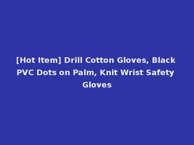 [Hot Item] Drill Cotton Gloves, Black PVC Dots on Palm, Knit Wrist Safety Gloves