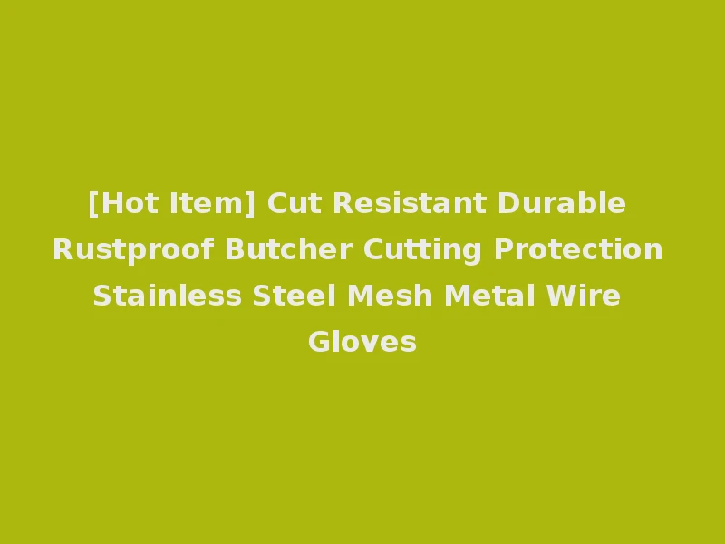 [Hot Item] Cut Resistant Durable Rustproof Butcher Cutting Protection Stainless Steel Mesh Metal Wire Gloves