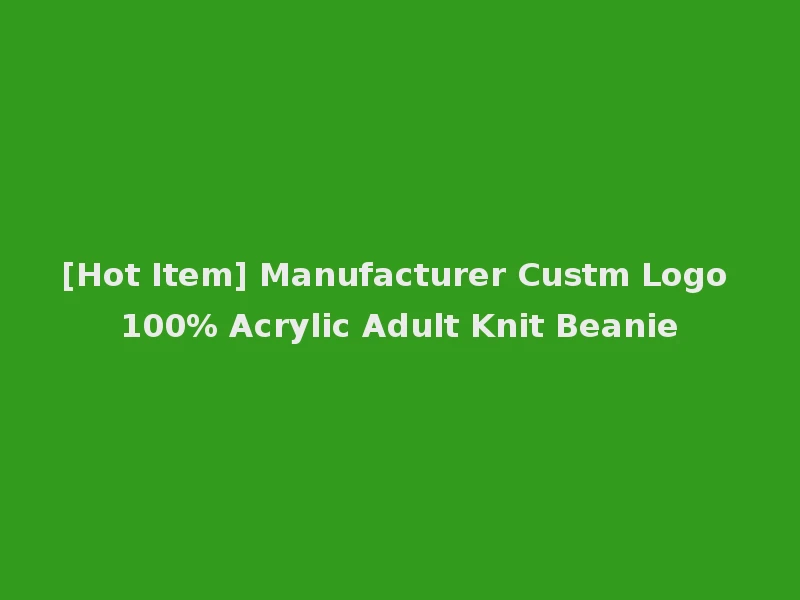 [Hot Item] Manufacturer Custm Logo 100% Acrylic Adult Knit Beanie