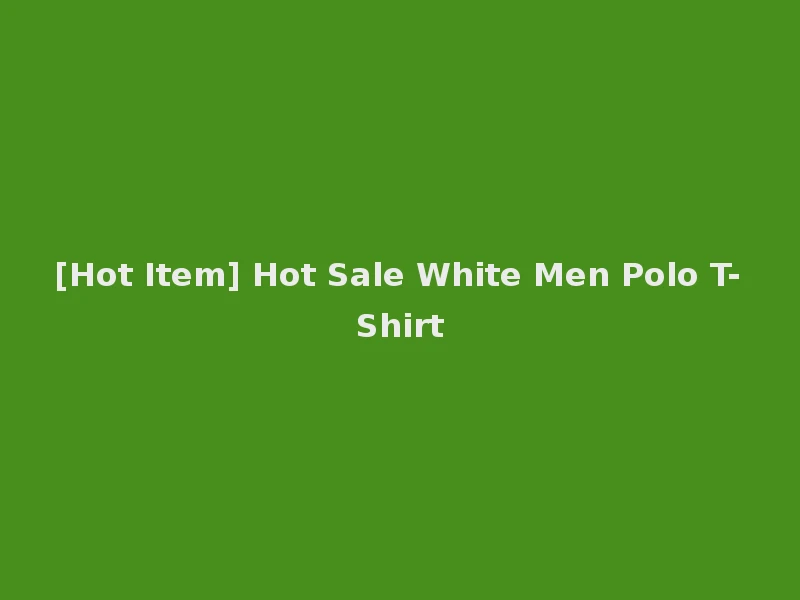 [Hot Item] Hot Sale White Men Polo T-Shirt