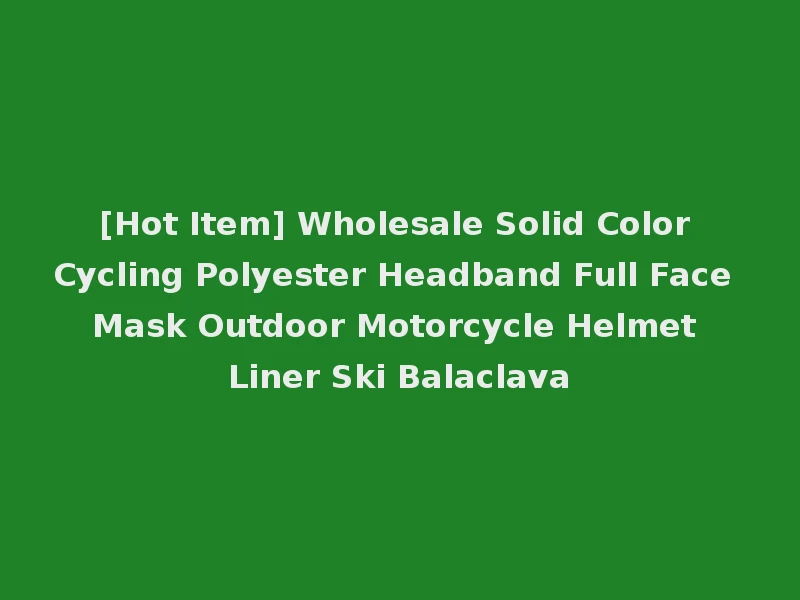 [Hot Item] Wholesale Solid Color Cycling Polyester Headband Full Face Mask Outdoor Motorcycle Helmet Liner Ski Balaclava