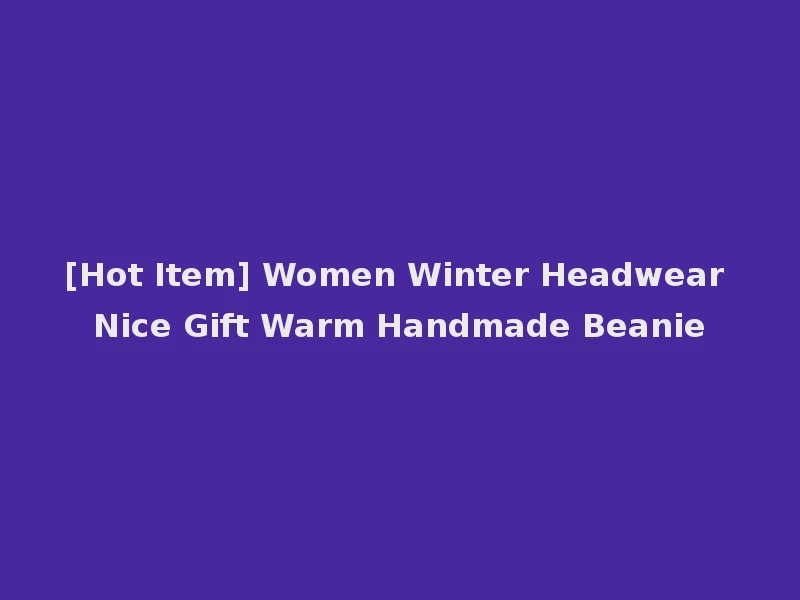 [Hot Item] Women Winter Headwear Nice Gift Warm Handmade Beanie