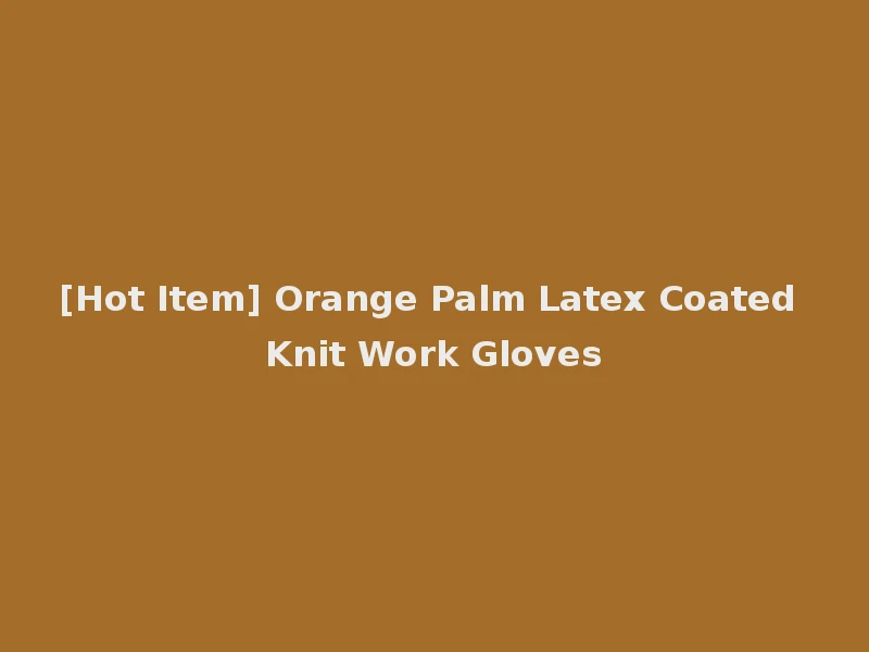 [Hot Item] Orange Palm Latex Coated Knit Work Gloves