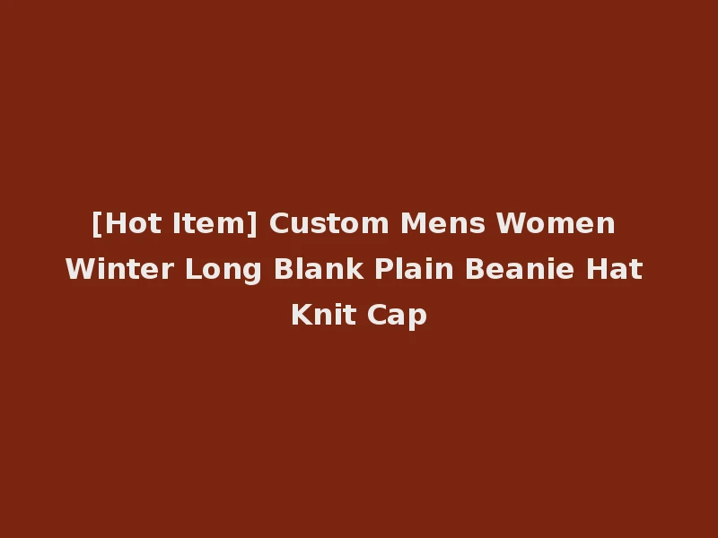 [Hot Item] Custom Mens Women Winter Long Blank Plain Beanie Hat Knit Cap