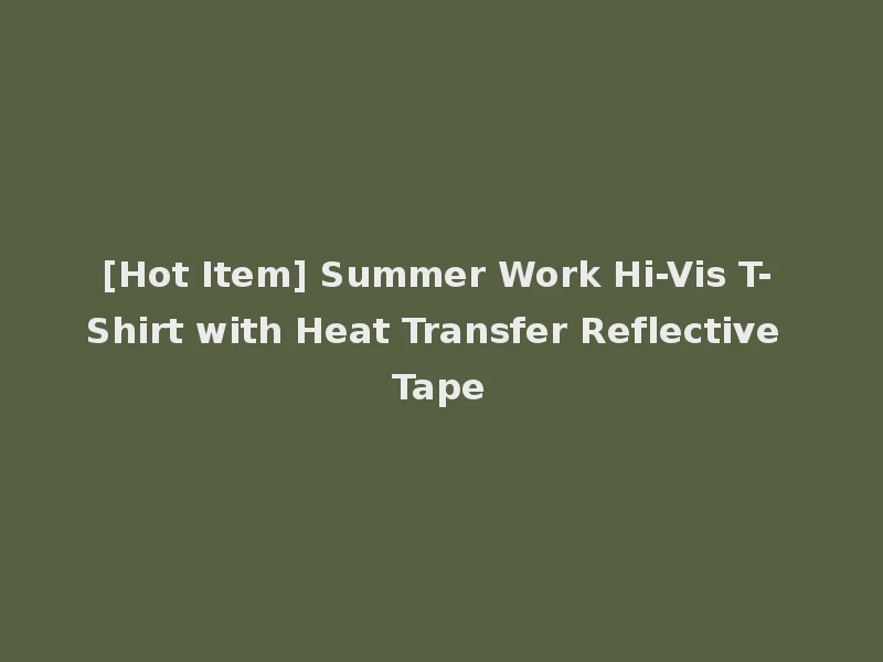 [Hot Item] Summer Work Hi-Vis T-Shirt with Heat Transfer Reflective Tape