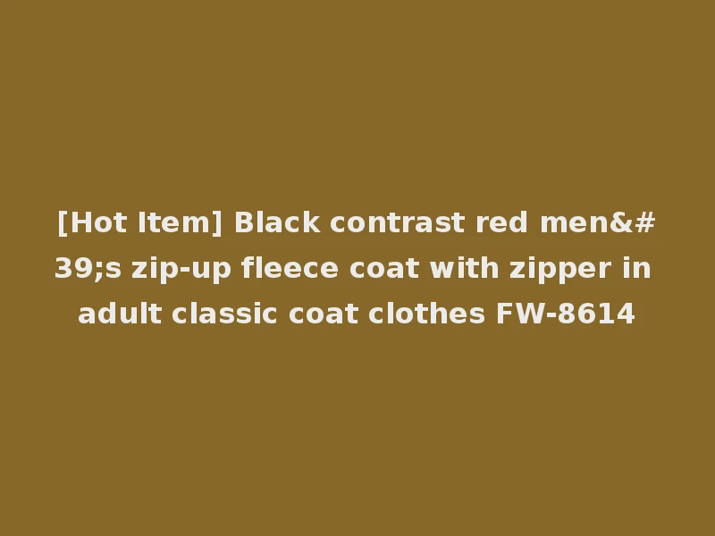 [Hot Item] Black contrast red men's zip-up fleece coat with zipper in adult classic coat clothes FW-8614