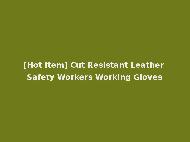 [Hot Item] Cut Resistant Leather Safety Workers Working Gloves