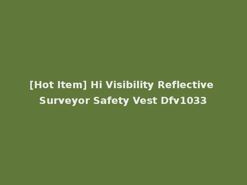 [Hot Item] Hi Visibility Reflective Surveyor Safety Vest Dfv1033