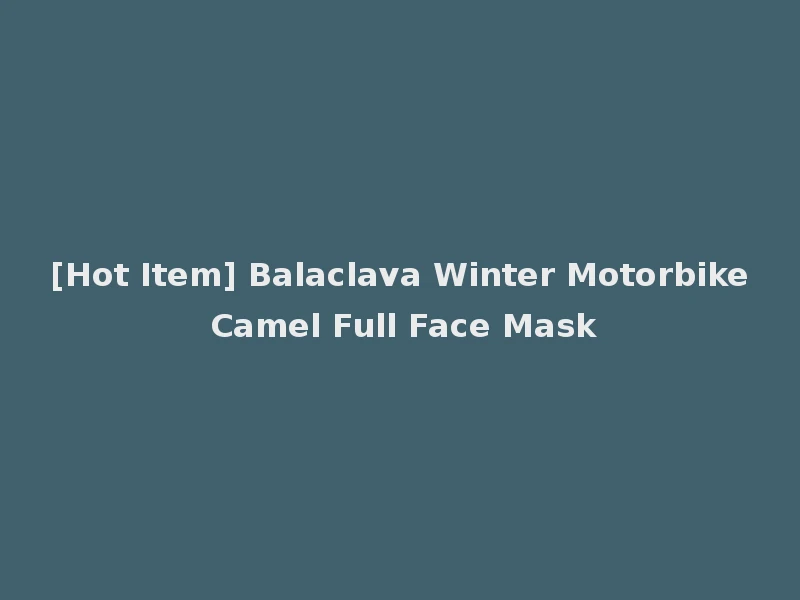 [Hot Item] Balaclava Winter Motorbike Camel Full Face Mask