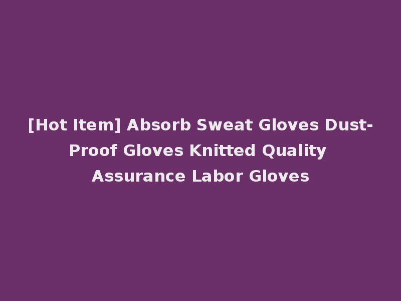[Hot Item] Absorb Sweat Gloves Dust-Proof Gloves Knitted Quality Assurance Labor Gloves