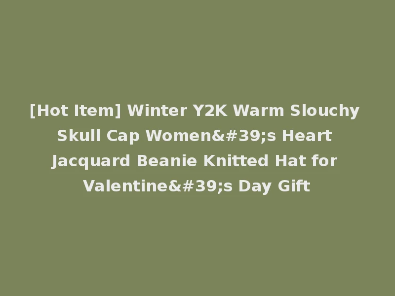 [Hot Item] Winter Y2K Warm Slouchy Skull Cap Women's Heart Jacquard Beanie Knitted Hat for Valentine's Day Gift