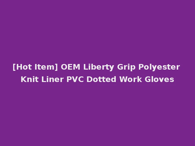[Hot Item] OEM Liberty Grip Polyester Knit Liner PVC Dotted Work Gloves