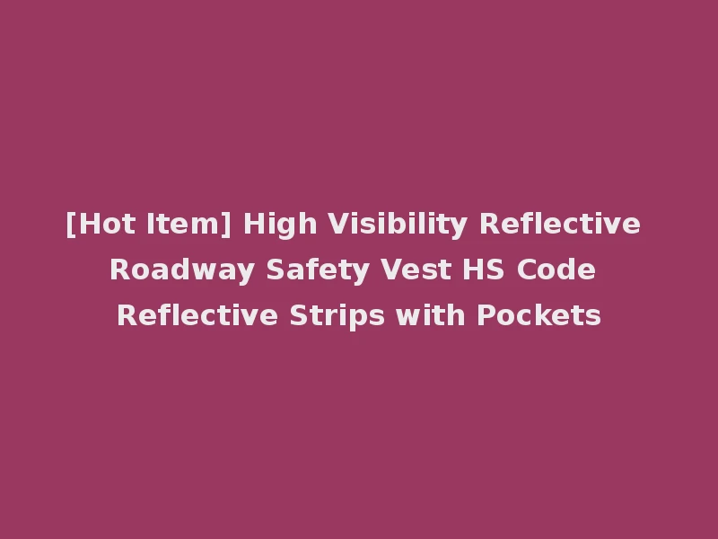 [Hot Item] High Visibility Reflective Roadway Safety Vest HS Code Reflective Strips with Pockets