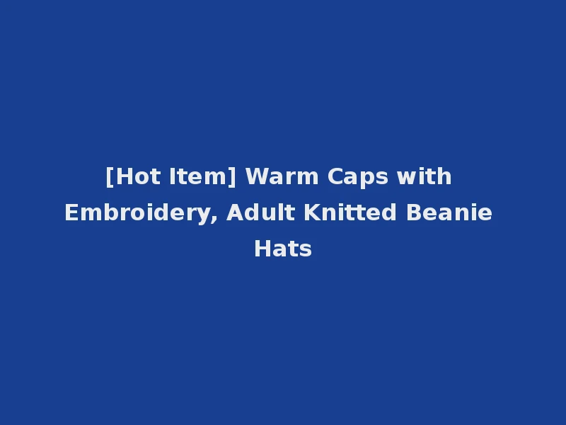 [Hot Item] Warm Caps with Embroidery, Adult Knitted Beanie Hats