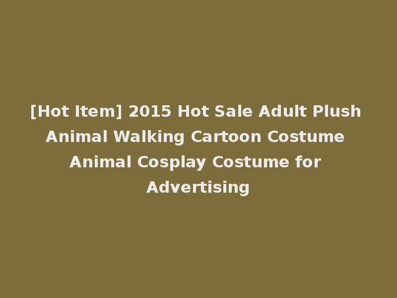 [Hot Item] 2015 Hot Sale Adult Plush Animal Walking Cartoon Costume Animal Cosplay Costume for Advertising