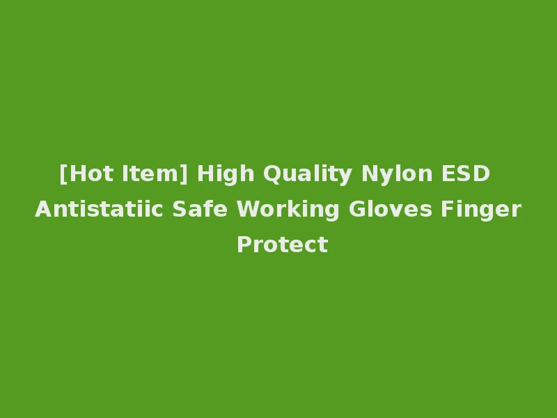 [Hot Item] High Quality Nylon ESD Antistatiic Safe Working Gloves Finger Protect