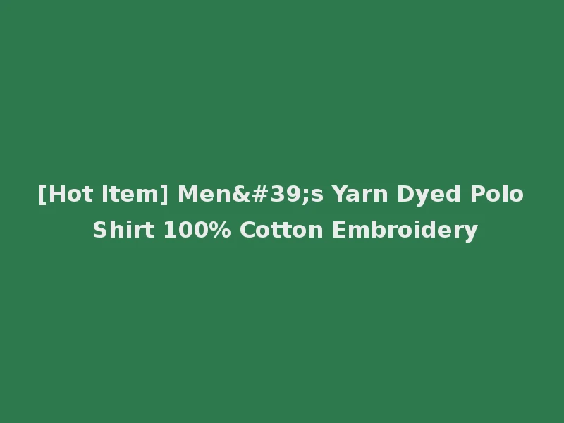 [Hot Item] Men's Yarn Dyed Polo Shirt 100% Cotton Embroidery