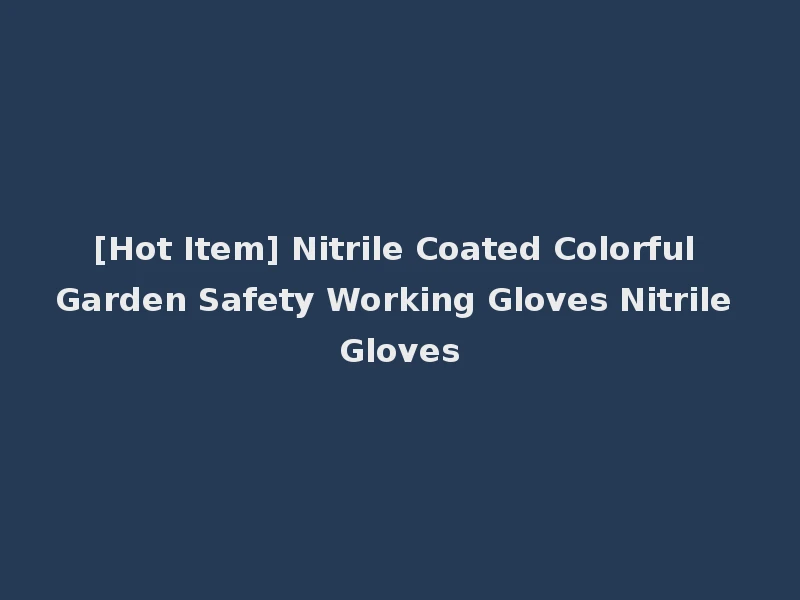 [Hot Item] Nitrile Coated Colorful Garden Safety Working Gloves Nitrile Gloves