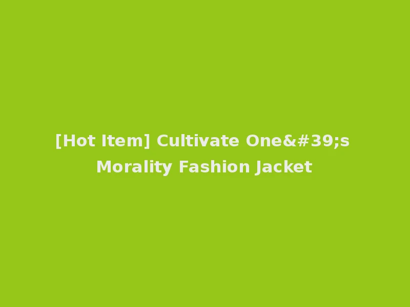 [Hot Item] Cultivate One's Morality Fashion Jacket