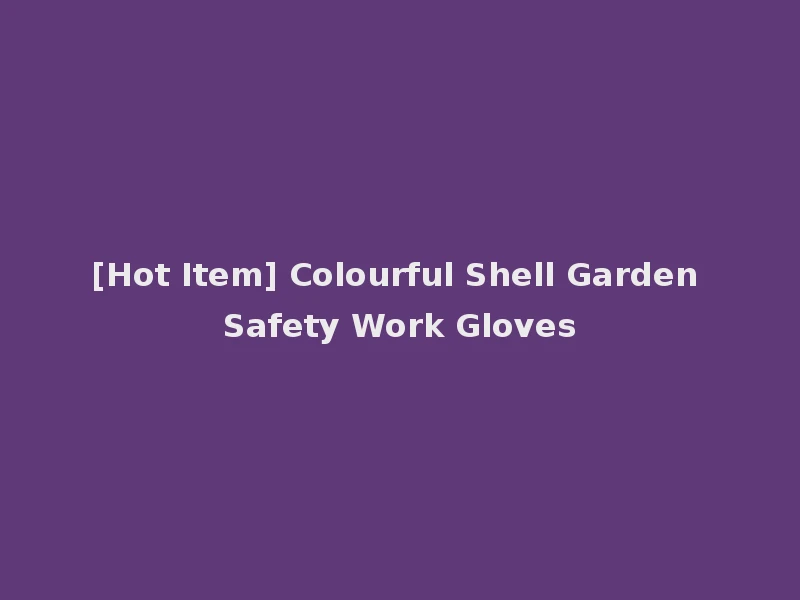 [Hot Item] Colourful Shell Garden Safety Work Gloves