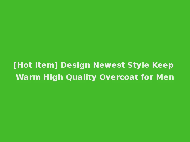 [Hot Item] Design Newest Style Keep Warm High Quality Overcoat for Men