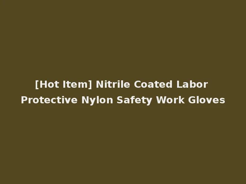 [Hot Item] Nitrile Coated Labor Protective Nylon Safety Work Gloves