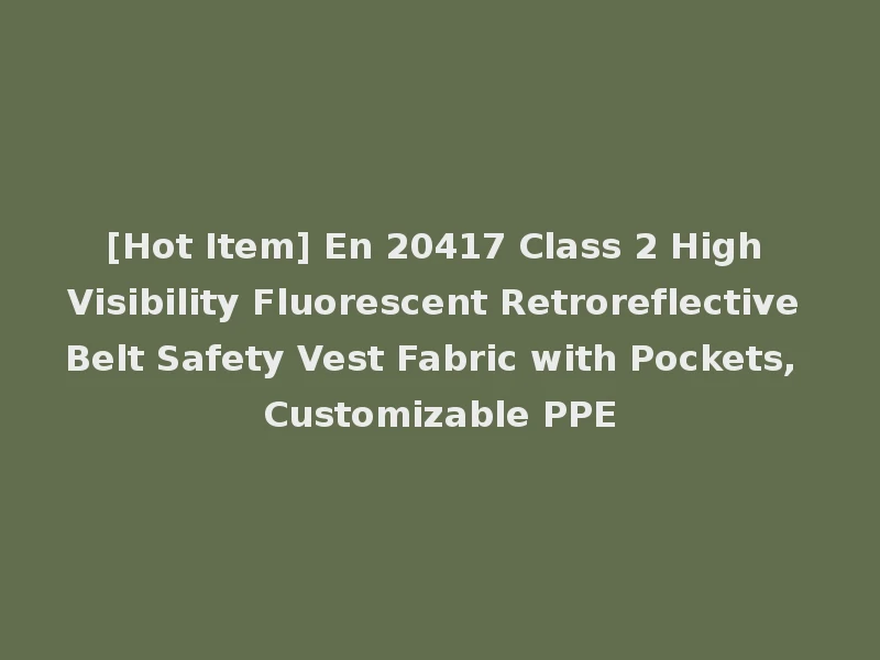 [Hot Item] En 20417 Class 2 High Visibility Fluorescent Retroreflective Belt Safety Vest Fabric with Pockets, Customizable PPE
