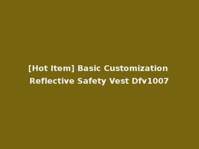 [Hot Item] Basic Customization Reflective Safety Vest Dfv1007