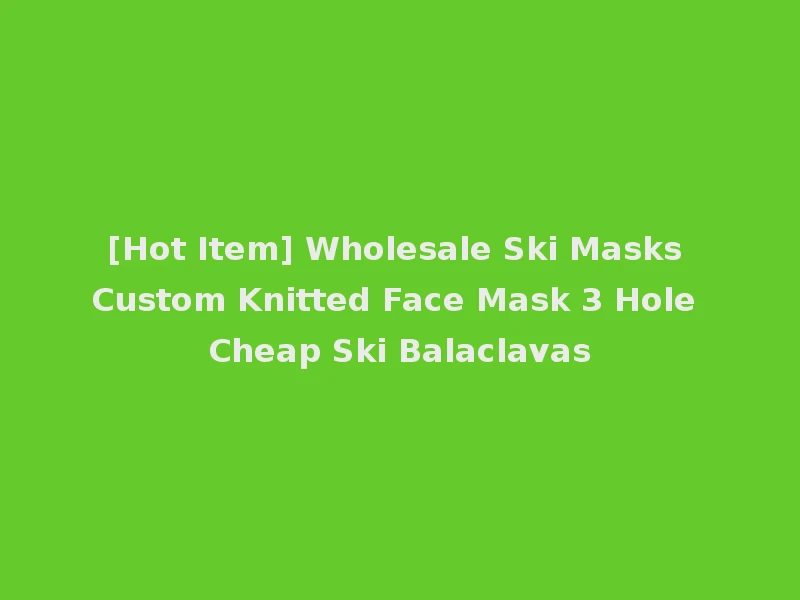 [Hot Item] Wholesale Ski Masks Custom Knitted Face Mask 3 Hole Cheap Ski Balaclavas