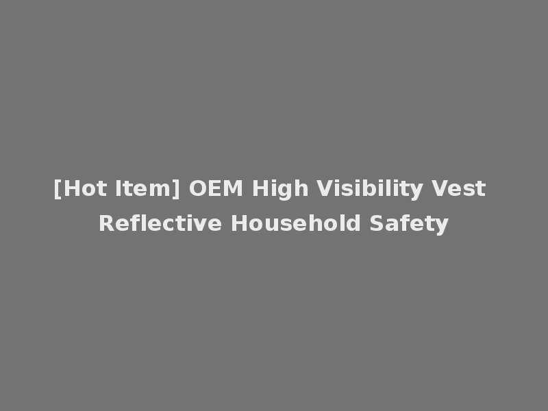 [Hot Item] OEM High Visibility Vest Reflective Household Safety