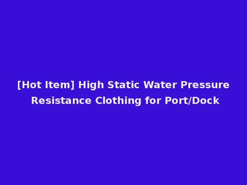 [Hot Item] High Static Water Pressure Resistance Clothing for Port/Dock