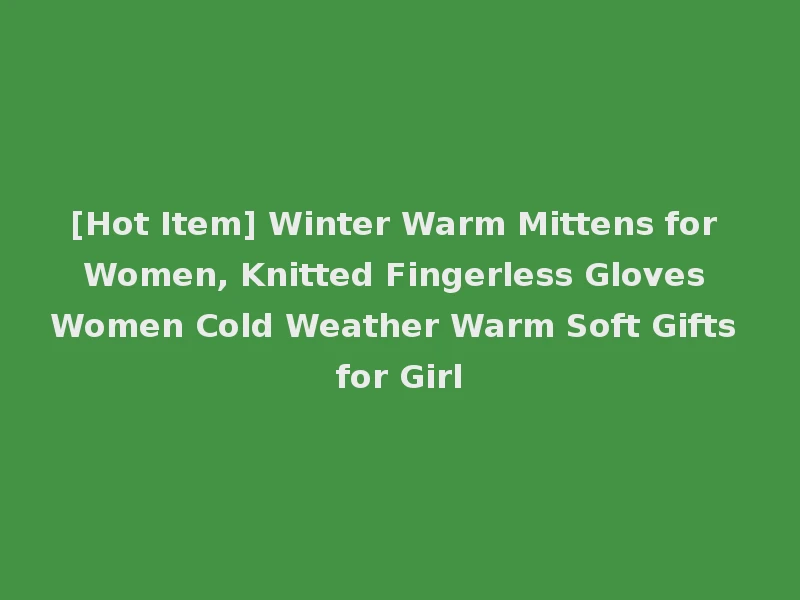 [Hot Item] Winter Warm Mittens for Women, Knitted Fingerless Gloves Women Cold Weather Warm Soft Gifts for Girl