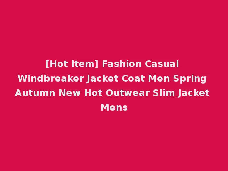 [Hot Item] Fashion Casual Windbreaker Jacket Coat Men Spring Autumn New Hot Outwear Slim Jacket Mens