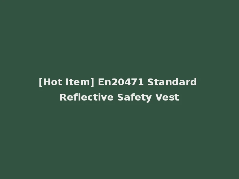 [Hot Item] En20471 Standard Reflective Safety Vest